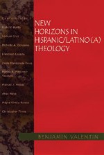 New Horizons In Hispanic/Latino(A) Theology - Benjamin Valentin