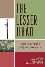 The Lesser Jihad: Recruits and the Al-Qaida Network - Elena Mastors, Alyssa Deffenbaugh