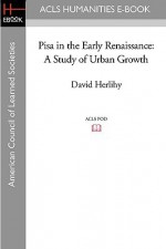 Pisa in the Early Renaissance: A Study of Urban Growth - David Herlihy