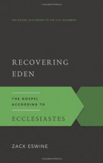 Recovering Eden: The Gospel According to Ecclesiastes - Zack Eswine