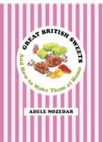 Gobstoppers, Humbugs and Peppermint Creams: A History of Old Fashioned Sweets adn How to Make Them at Home - Adele Nozedar