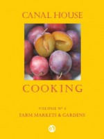 Canal House Cooking Volume N° 4: Farm Markets & Gardens - Christopher Hirsheimer, Melissa Hamilton