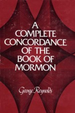 A Complete Concordance of the Book of Mormon - George Reynolds