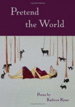 Pretend the World - Kathryn Kysar