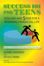 Success 101 for Teens: Dollars and Sense for a Winning Financial Life - Mark Hansen, Kevin S. Ferber