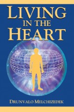 Living in the Heart: How to Enter Into the Sacred Space Within the Heart [With CD] - Drunvalo Melchizedek