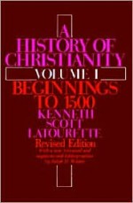 A History of Christianity Volume 1: Beginnings to 1500 - Kenneth Scott Latourette