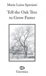 Tell the Oak Tree to Grow Faster - Maria Luisa Spaziani, Marco Sonzogni