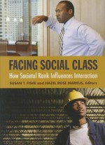 Facing Social Class: How Societal Rank Influences Interaction - Susan T. Fiske, Hazel R. Markus