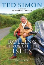 Rolling Through the Isles: A Journey Back Down the Roads That Led to Jupiter - Ted Simon