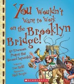 You Wouldn't Want to Work on the Brooklyn Bridge!: An Enormous Project That Seemed Impossible - Thomas Ratliff, David Salariya, Mark Bergin