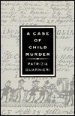 A Case of Child Murder: Law and Science in Nineteenth-Century Tuscany - Patrizia Guarnieri, Claudia Mieville