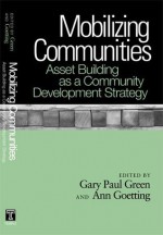 Mobilizing Communities: Asset Building as a Community Development Strategy - Gary Paul Green, Ann Goetting