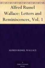 Alfred Russel Wallace: Letters and Reminiscences, Vol. 1 (免费公版书) - James Marchant, Alfred Russel Wallace, Ernest Chester Thomas