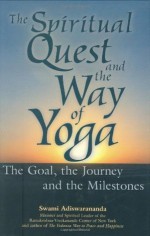 The Spiritual Quest And the Way of Yoga: The Goal, The Journey and The Milestones - Swami Adiswarananda