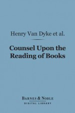 Counsel Upon the Reading of Books (Barnes & Noble Digital Library) - Henry Stephens, Agnes Repplier, Arthur Twining Hadley, Brander Matthews, Bliss Perry, Hamilton Wright Mabie, Henry van Dyke