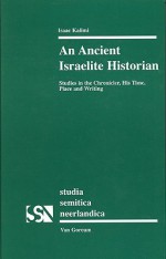 An Ancient Israelite Historian: Studies in the Chronicler, His Time, Place and Writing - Isaac Kalimi