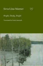 Bright, Dusky, Bright. - Eeva-Liisa Manner, Emily Jeremiah