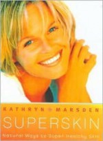 Superskin, New Edition: The Natural Way to Beautiful Skin - Kathryn Marsden