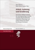 Arbeit, Leistung Und Ernahrung: Vom Kaiser-Wilhelm-Institut Fuer Arbeitsphysiologie in Berlin Zum Max-Planck-Institut Fuer Molekulare Physiologie Und Leibniz Institut Fuer Arbeitsforschung in Dortmund - Theo Plesser, Hans-Ulrich Thamer