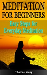 Meditation for Beginners: Easy Steps for Everyday Meditation (Buddhism Books Series 4) - Thomas Wong, Meditation, Meditation for Beginners, Meditation Techniques, How to Meditate