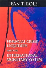 Financial Crises, Liquidity, and the International Monetary System - Jean Tirole