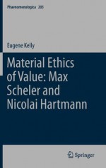 Material Ethics of Value: Max Scheler and Nicolai Hartmann - Eugene Kelly