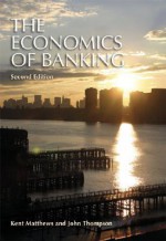 The Economics of Banking - Kent Matthews, John L. Thompson