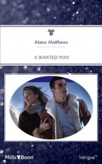 Mills & Boon : A Wanted Man (Thriller) - Alana Matthews