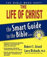 The Life of Christ (The Smart Guide to the Bible Series) - Robert C. Girard