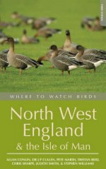 Where to Watch Birds in North West England and the Isle of Man (Where to Watch Birds) - Alan Conlin, Chris Sharpe, Judith Smith, J.P. Cullen, Stephen Williams, Pete Marsh, Tristan Reid