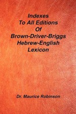 Indexes to All Editions of Bdb Hebrew English Lexicon - Maurice Robinson