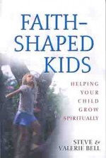 Faith-Shaped Kids: Helping Your Child Grow Spiritually - Steve Bell, Valerie Bell