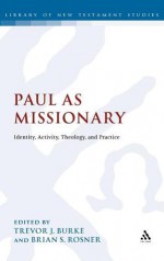 Paul as Missionary: Identity, Activity, Theology, and Practice - Brian S. Rosner