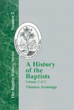 A History of the Baptists: Traced by Their Vital Principles and Practices, from the Time of Our Lord and Saviour Jesus Christ to the Year 1886 Volume 2 of 2 - Thomas Armitage