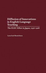 Diffusion of Innovations in English Language Teaching: The Elec Effort in Japan, 1956-1968 - Lynn E. Henrichsen