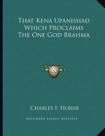 That Kena Upanishad Which Proclaims the One God Brahma - Charles F. Horne