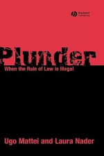 Plunder: When the Rule of Law Is Illegal - Ugo Mattei, Laura Nader