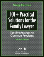 101+ Practical Solutions for the Family Lawyer, 2nd Edition - Jennifer Elsea, Gregg Herman