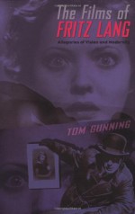 The Films of Fritz Lang: Allegories of Vision and Modernity - Tom Gunning