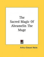 The Sacred Magic of Abramelin the Mage - Arthur Edward Waite