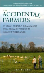 The Accidental Farmers: An urban couple, a rural calling and a dream of farming in harmony with Nature - Tim Young