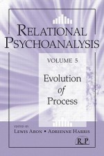 Relational Psychoanalysis, Volume 5: Evolution of Process (Relational Perspectives Book Series) - Lewis Aron, Adrienne Harris