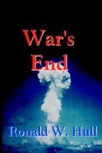 War's End: The End of Terrorism in the 21st Century - Ronald W. Hull