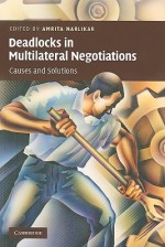 Deadlocks in Multilateral Negotiations: Causes and Solutions - Amrita Narlikar