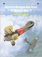 Austro-Hungarian Aces of World War 1 - Christopher Chant, Mark Rolfe