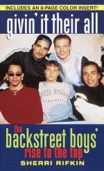 Givin' It Their All: The Backstreet Boys' Rise to the Top - Sherri Rifkin