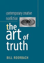 Contemporary Creative Nonfiction: The Art of Truth - Bill Roorbach