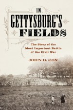 In Gettysburg's Fields: The Story of the Most Important Battle of the Civil War - John D. Cox