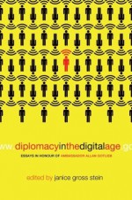 Diplomacy in the Digital Age: Essays in Honour of Ambassador Allan Gotlieb - Janice Gross Stein